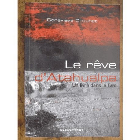 Le Rêve D'Atahualpa - Geneviève Drouhet Ed. Les Excentriques